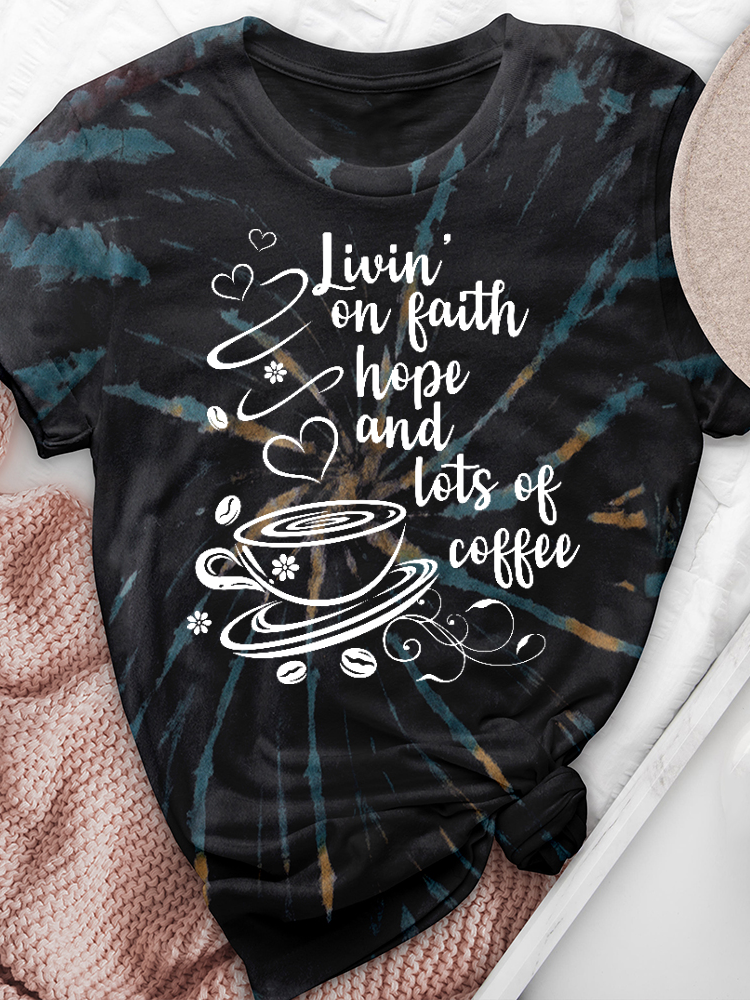 Livin' on Faith Hope and Lots of Coffee Tie-Dye Tee